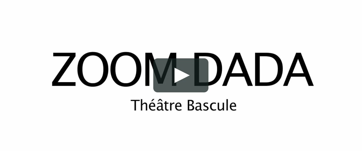 ZOOM DADA - THÉÂTRE BASCULE